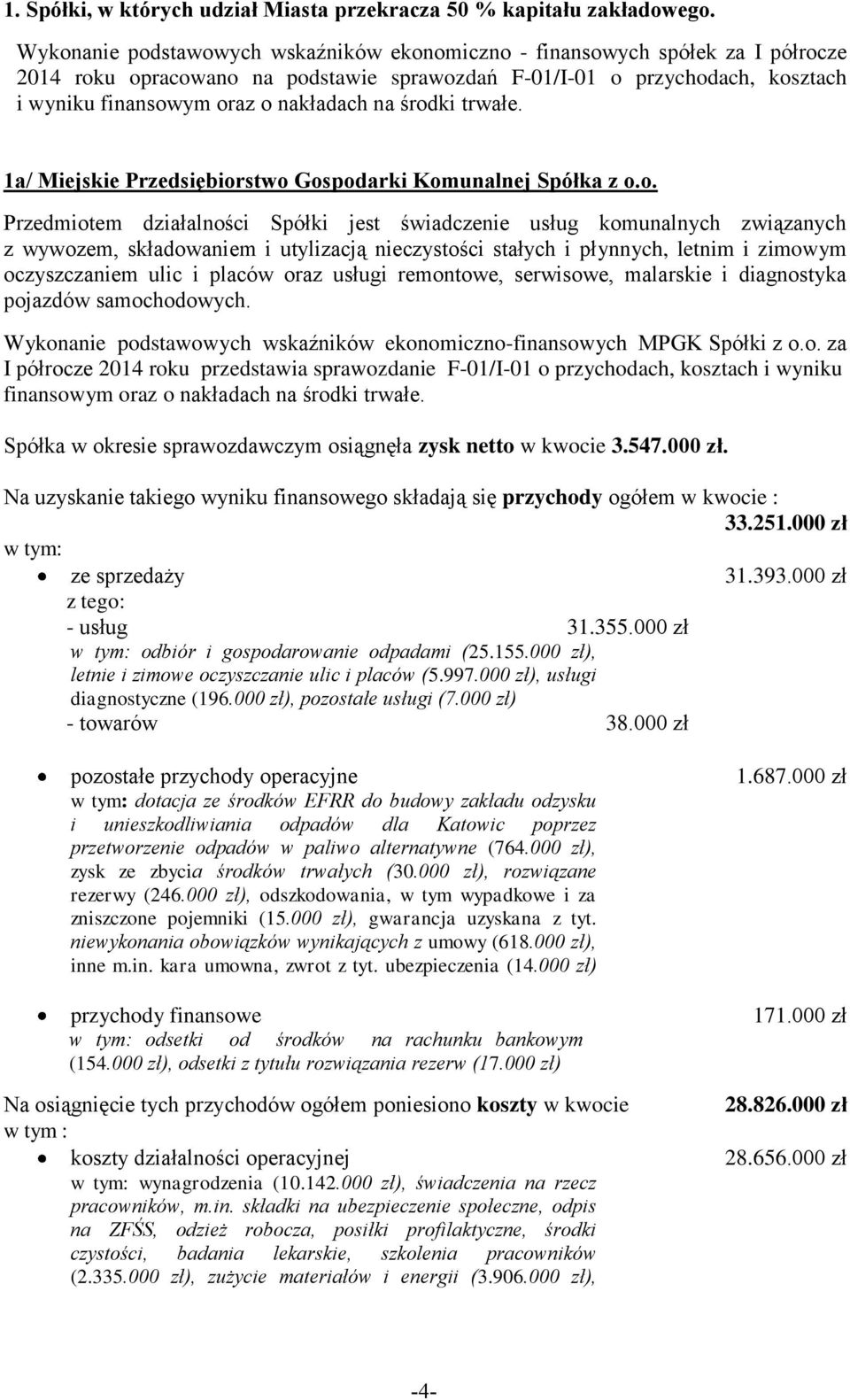 środki trwałe. 1a/ Miejskie Przedsiębiorstwo Gospodarki Komunalnej Spółka z o.o. Przedmiotem działalności Spółki jest świadczenie usług komunalnych związanych z wywozem, składowaniem i utylizacją