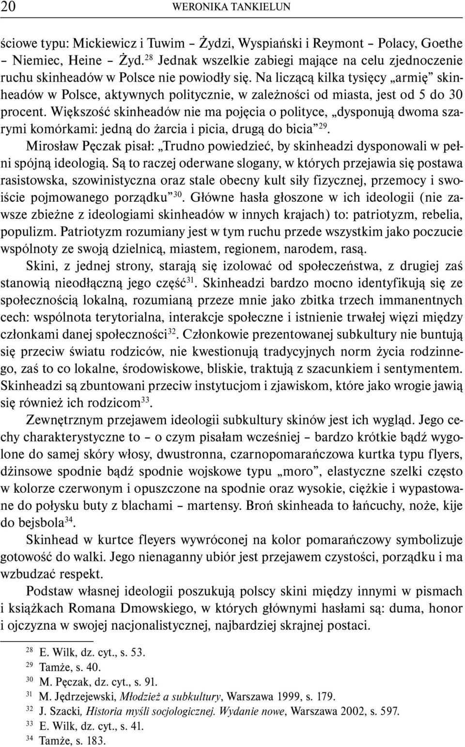 Na liczącą kilka tysięcy armię skinheadów w Polsce, aktywnych politycznie, w zależności od miasta, jest od 5 do 30 procent.