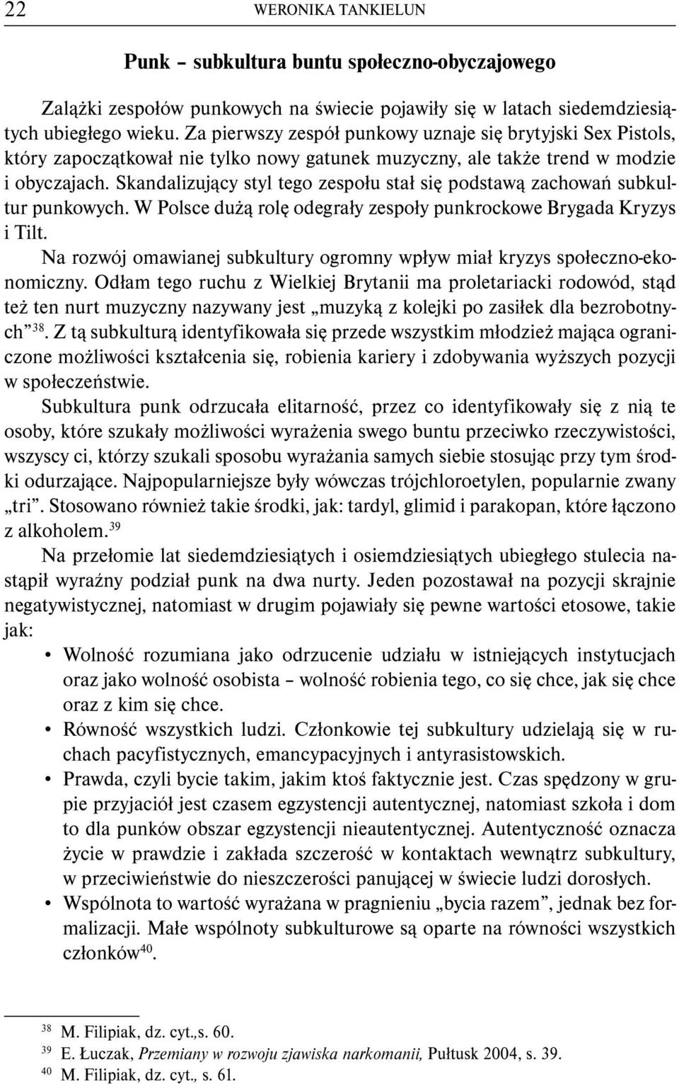 Skandalizujący styl tego zespołu stał się podstawą zachowań subkultur punkowych. W Polsce dużą rolę odegrały zespoły punkrockowe Brygada Kryzys i Tilt.