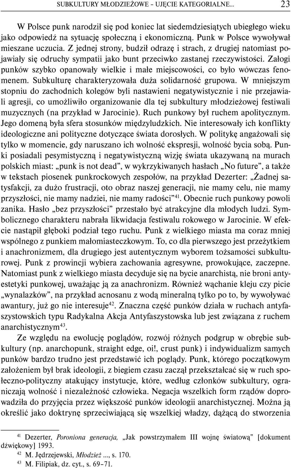 Załogi punków szybko opanowały wielkie i małe miejscowości, co było wówczas fenomenem. Subkulturę charakteryzowała duża solidarność grupowa.