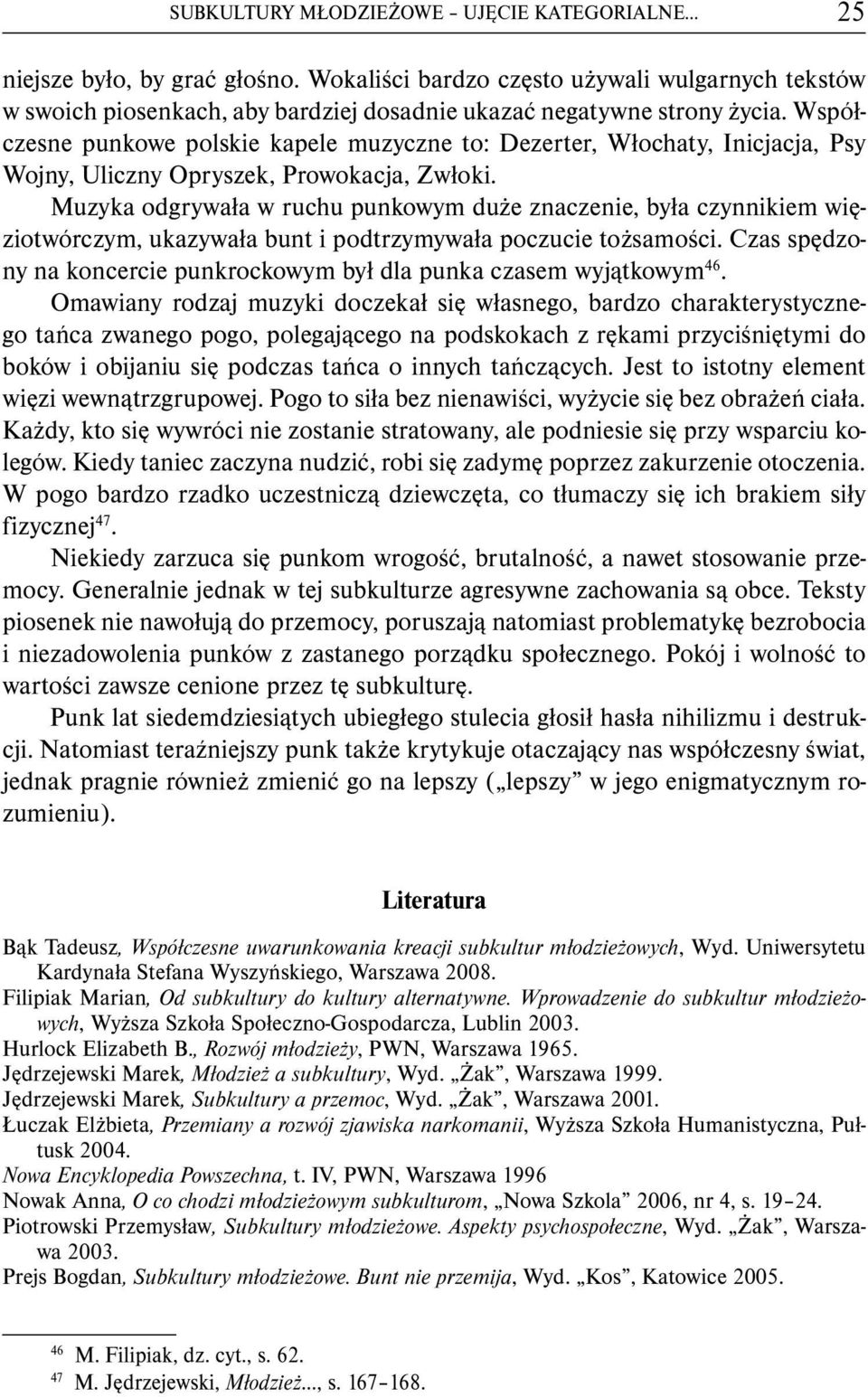 Współczesne punkowe polskie kapele muzyczne to: Dezerter, Włochaty, Inicjacja, Psy Wojny, Uliczny Opryszek, Prowokacja, Zwłoki.