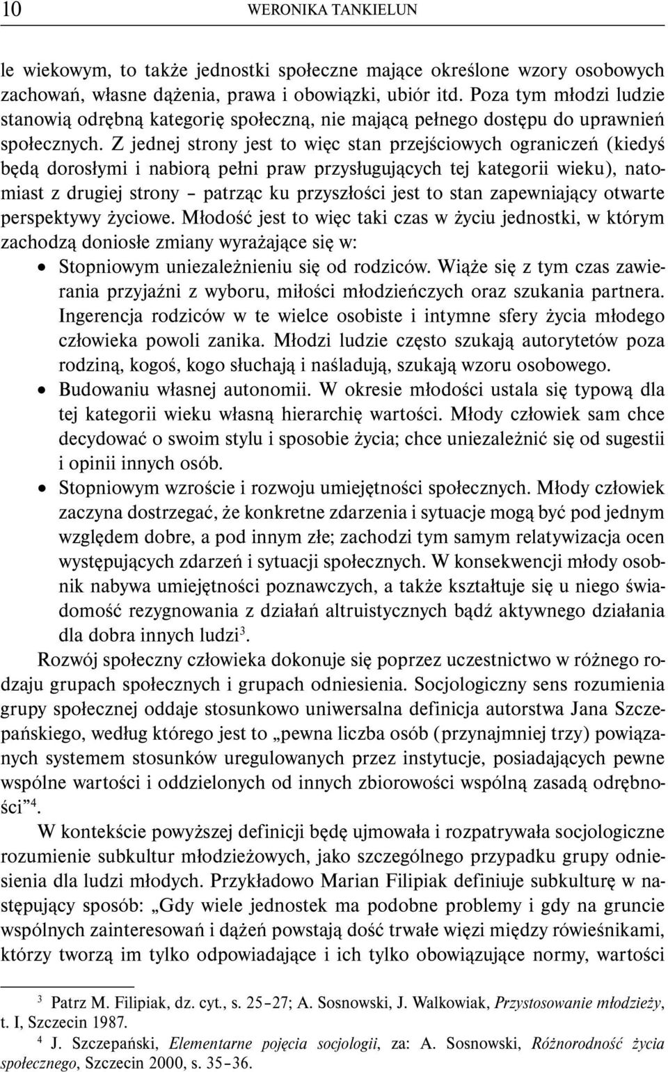 Z jednej strony jest to więc stan przejściowych ograniczeń (kiedyś będą dorosłymi i nabiorą pełni praw przysługujących tej kategorii wieku), natomiast z drugiej strony patrząc ku przyszłości jest to