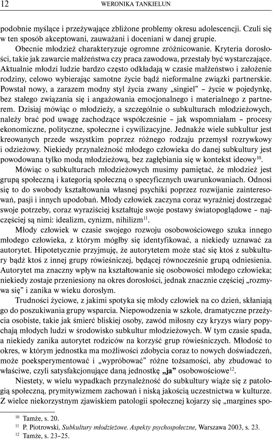 Aktualnie młodzi ludzie bardzo często odkładają w czasie małżeństwo i założenie rodziny, celowo wybierając samotne życie bądź nieformalne związki partnerskie.