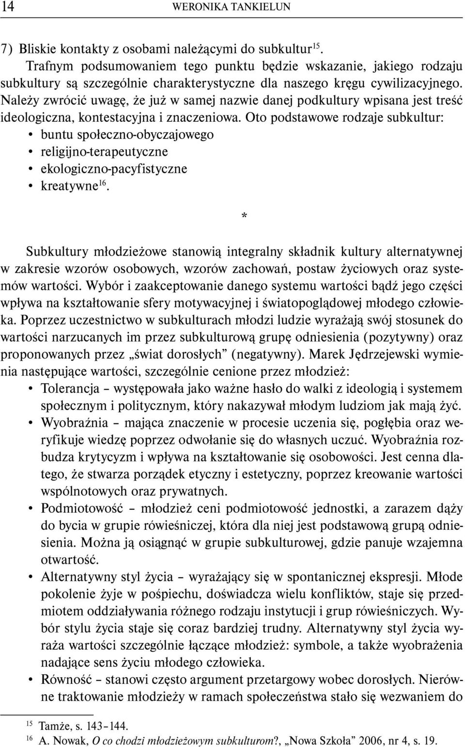 Należy zwrócić uwagę, że już w samej nazwie danej podkultury wpisana jest treść ideologiczna, kontestacyjna i znaczeniowa.