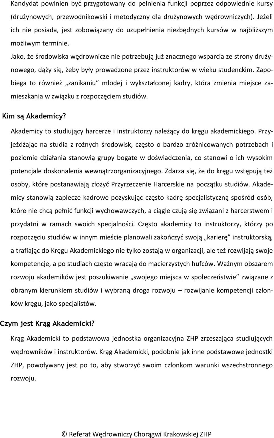 Jako, że środowiska wędrownicze nie potrzebują już znacznego wsparcia ze strony drużynowego, dąży się, żeby były prowadzone przez instruktorów w wieku studenckim.