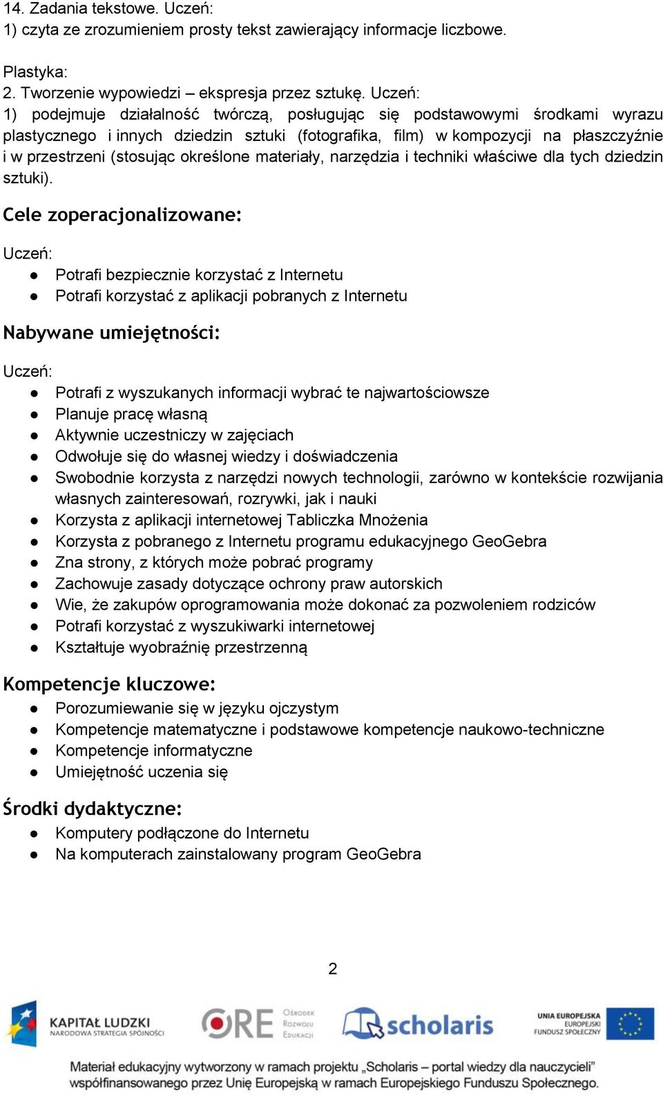 określone materiały, narzędzia i techniki właściwe dla tych dziedzin sztuki).