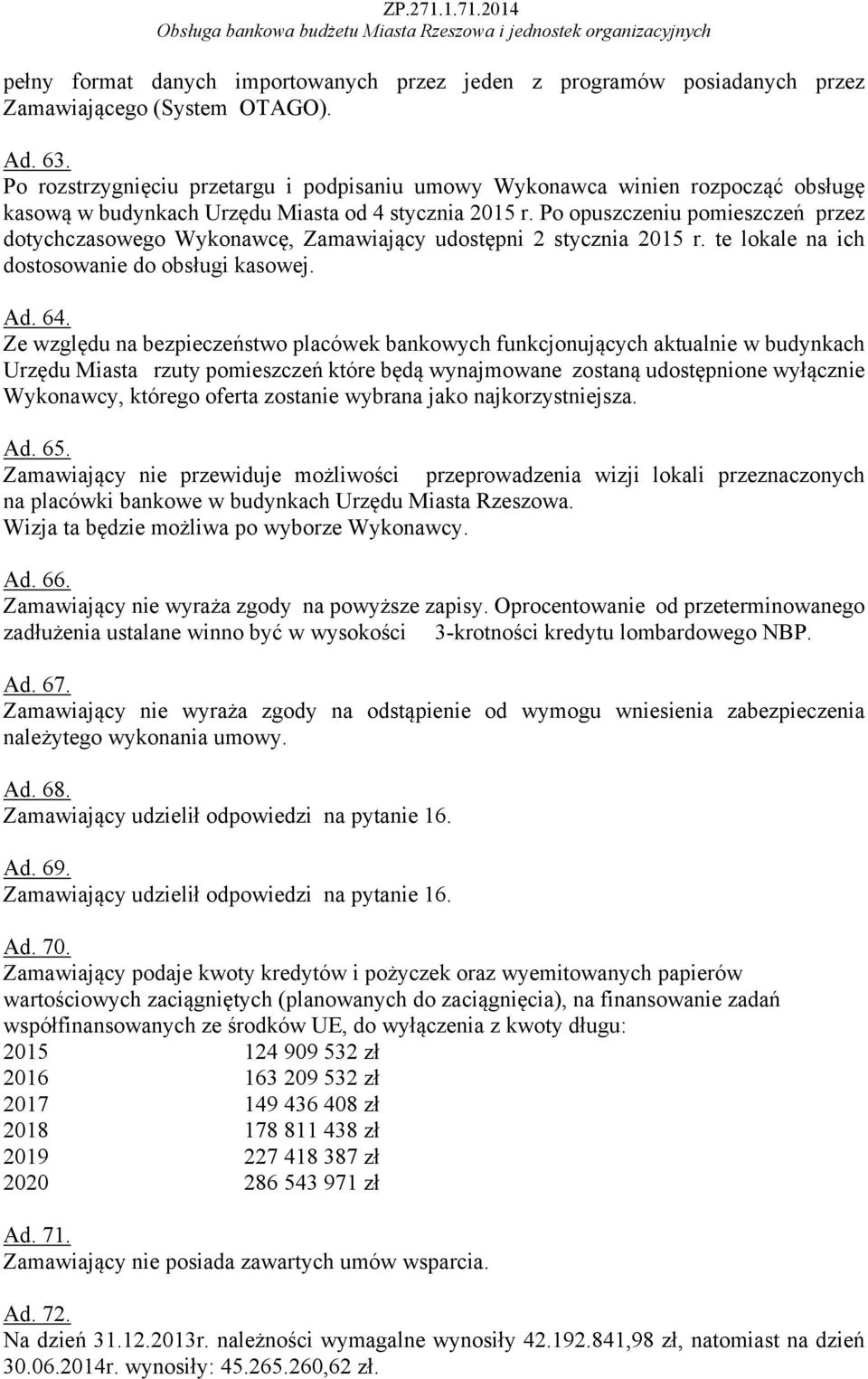 Po opuszczeniu pomieszczeń przez dotychczasowego Wykonawcę, Zamawiający udostępni 2 stycznia 2015 r. te lokale na ich dostosowanie do obsługi kasowej. Ad. 64.