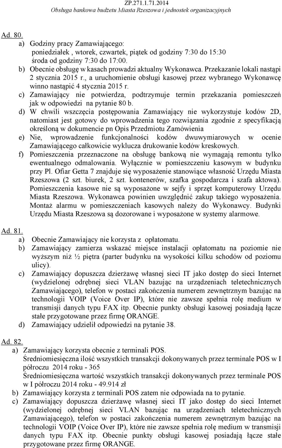 c) Zamawiający nie potwierdza, podtrzymuje termin przekazania pomieszczeń jak w odpowiedzi na pytanie 80 b.