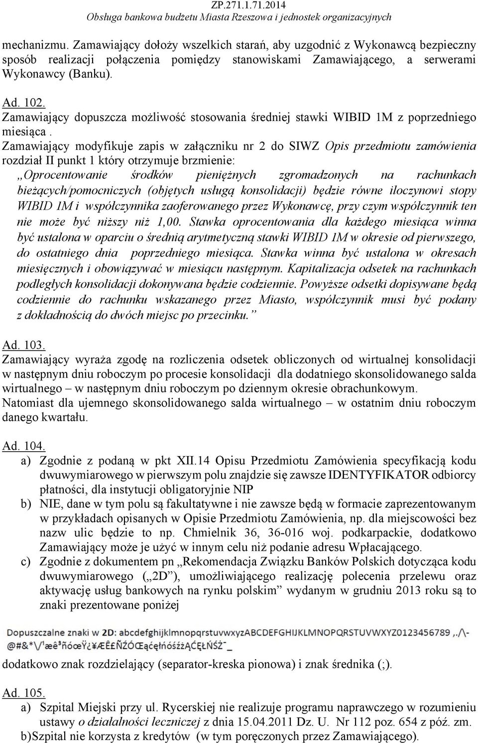 Zamawiający modyfikuje zapis w załączniku nr 2 do SIWZ Opis przedmiotu zamówienia rozdział II punkt 1 który otrzymuje brzmienie: Oprocentowanie środków pieniężnych zgromadzonych na rachunkach