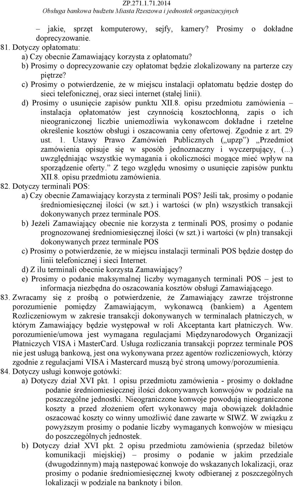 c) Prosimy o potwierdzenie, że w miejscu instalacji opłatomatu będzie dostęp do sieci telefonicznej, oraz sieci internet (stałej linii). d) Prosimy o usunięcie zapisów punktu XII.8.