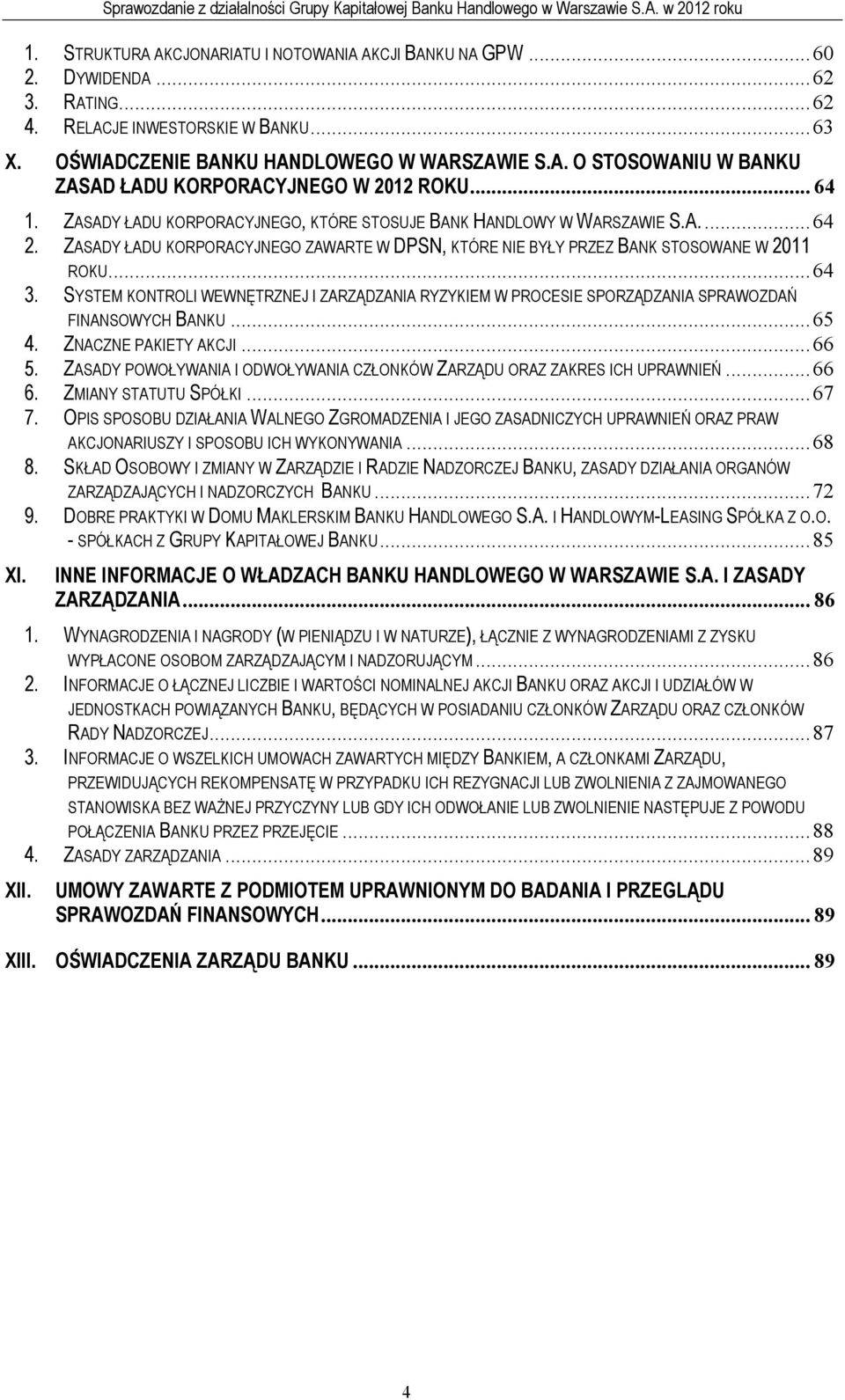 SYSTEM KONTROLI WEWNĘTRZNEJ I ZARZĄDZANIA RYZYKIEM W PROCESIE SPORZĄDZANIA SPRAWOZDAŃ FINANSOWYCH BANKU...65 4. ZNACZNE PAKIETY AKCJI...66 5.