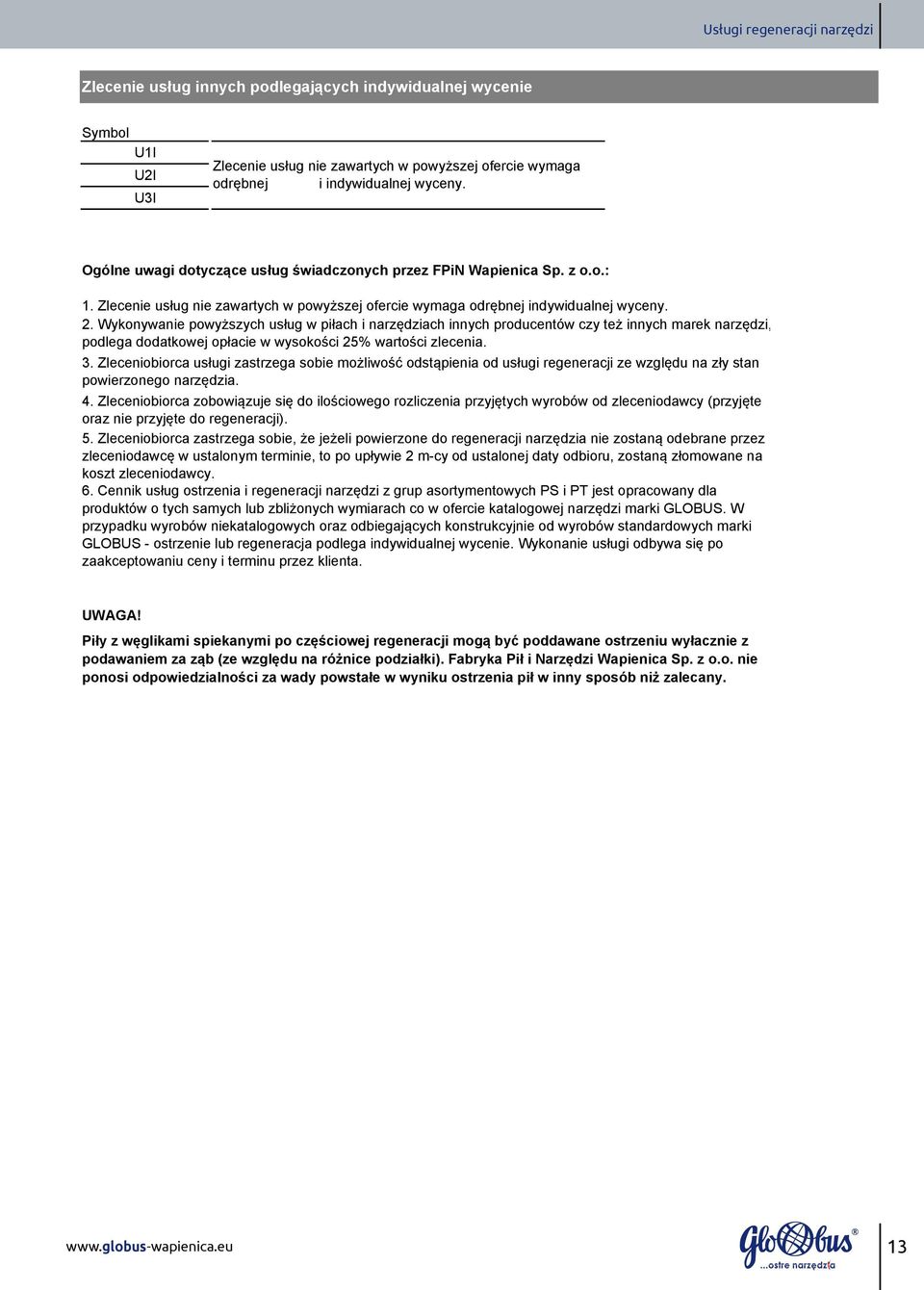 Wykonywanie powyższych usług w piłach i narzędziach innych producentów czy też innych marek narzędzi, podlega dodatkowej opłacie w wysokości 25% wartości zlecenia. 3.