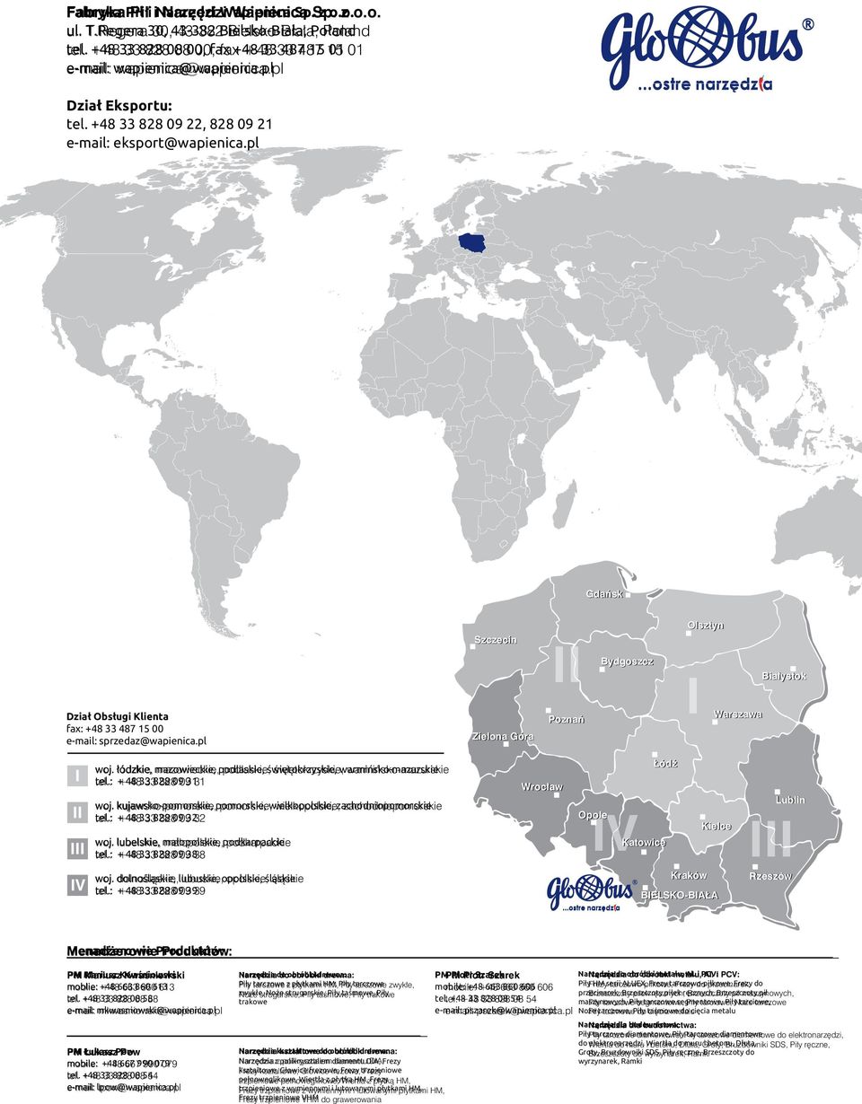 pl Gdańsk Dział Obsługi Klienta fax: +48 33 33487 15 150000 e-mail: sprzedaz@wapienica.pl Szczecin n Zielona Góra II I P oznań Bydgoszcz Olsztyn I Białystok W arszawa I II III IV woj.