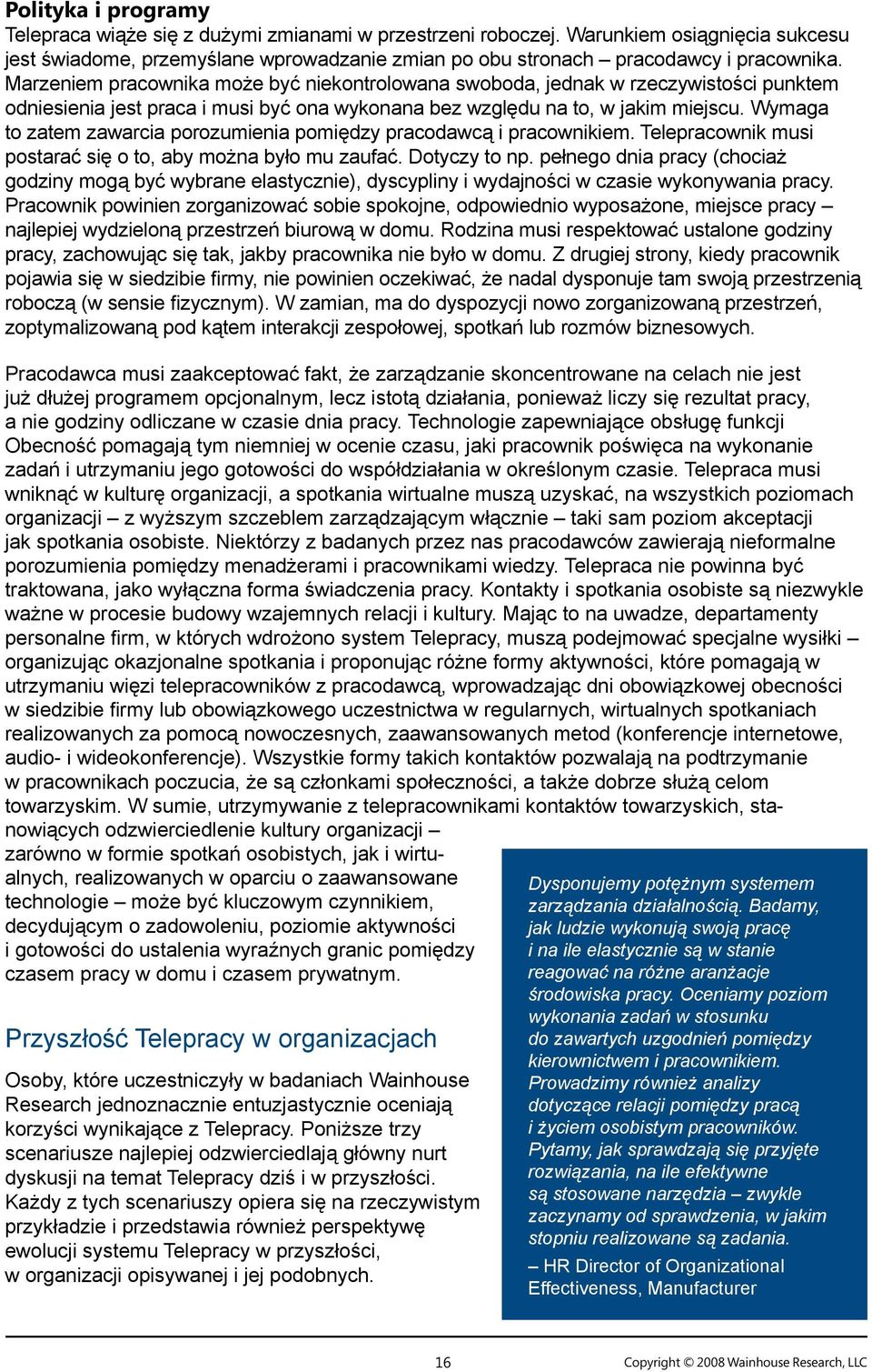 Wymaga to zatem zawarcia porozumienia pomiędzy pracodawcą i pracownikiem. Telepracownik musi postarać się o to, aby można było mu zaufać. Dotyczy to np.