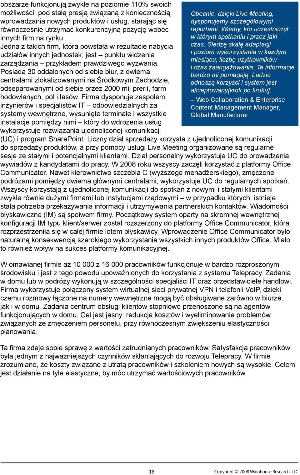 Posiada 30 oddalonych od siebie biur, z dwiema centralami zlokalizowanymi na Środkowym Zachodzie, odseparowanymi od siebie przez 2000 mil prerii, farm hodowlanych, pól i lasów.