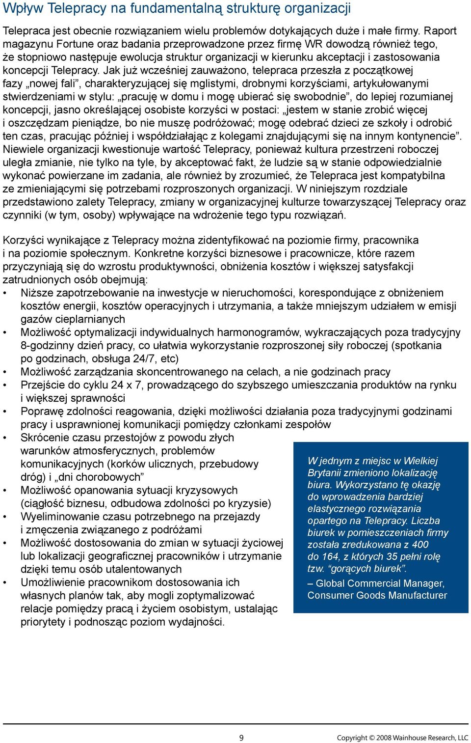 Jak już wcześniej zauważono, telepraca przeszła z początkowej fazy nowej fali, charakteryzującej się mglistymi, drobnymi korzyściami, artykułowanymi stwierdzeniami w stylu: pracuję w domu i mogę