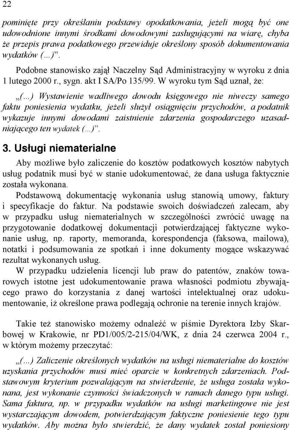 W wyroku tym Sąd uznał, że: ( ) Wystawienie wadliwego dowodu księgowego nie niweczy samego faktu poniesienia wydatku, jeżeli służył osiągnięciu przychodów, a podatnik wykazuje innymi dowodami