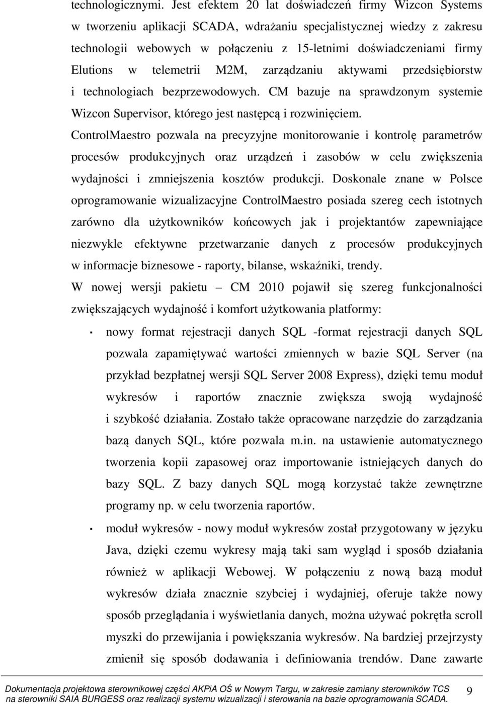 Elutions w telemetrii M2M, zarządzaniu aktywami przedsiębiorstw i technologiach bezprzewodowych. CM bazuje na sprawdzonym systemie Wizcon Supervisor, którego jest następcą i rozwinięciem.