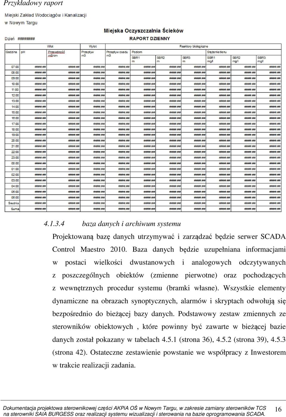 systemu (bramki własne). Wszystkie elementy dynamiczne na obrazach synoptycznych, alarmów i skryptach odwołują się bezpośrednio do bieżącej bazy danych.