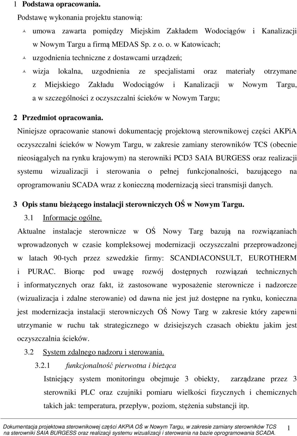 o. w Katowicach; uzgodnienia techniczne z dostawcami urządzeń; wizja lokalna, uzgodnienia ze specjalistami oraz materiały otrzymane z Miejskiego Zakładu Wodociągów i Kanalizacji w Nowym Targu, a w