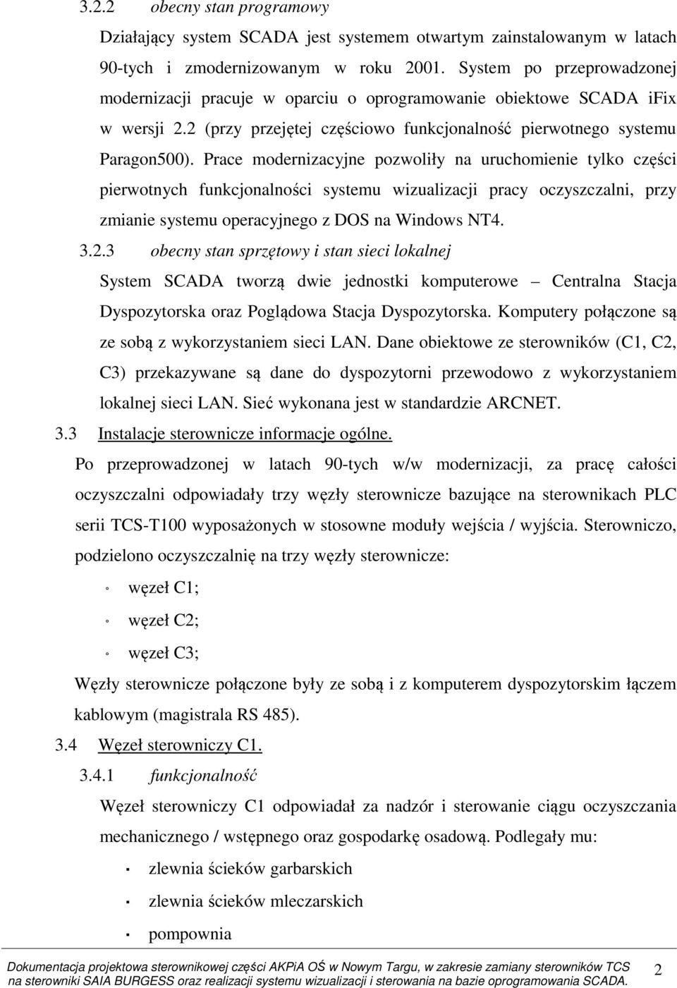 Prace modernizacyjne pozwoliły na uruchomienie tylko części pierwotnych funkcjonalności systemu wizualizacji pracy oczyszczalni, przy zmianie systemu operacyjnego z DOS na Windows NT4. 3.2.