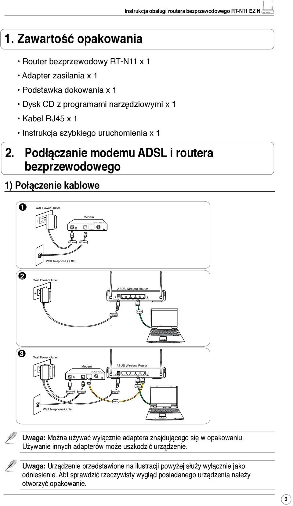 Power Outlet Modem ASUS Wireless Router LAN Power Phone Power WAN Wall Telephone Outlet Uwaga: Można używać wyłącznie adaptera znajdującego się w opakowaniu.