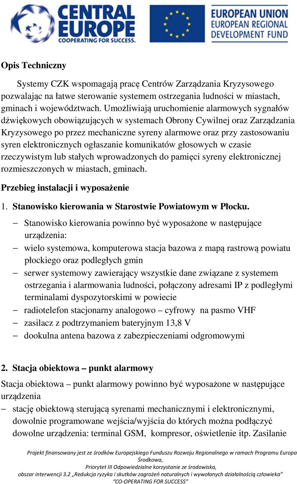 elektronicznych ogłaszanie komunikatów głosowych w czasie rzeczywistym lub stałych wprowadzonych do pamięci syreny elektronicznej rozmieszczonych w miastach, gminach.