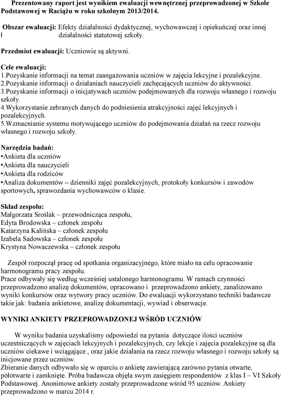 Pozyskanie informacji na temat zaangażowania uczniów w zajęcia lekcyjne i pozalekcyjne. 2.Pozyskanie informacji o działaniach nauczycieli zachęcających uczniów do aktywności. 3.