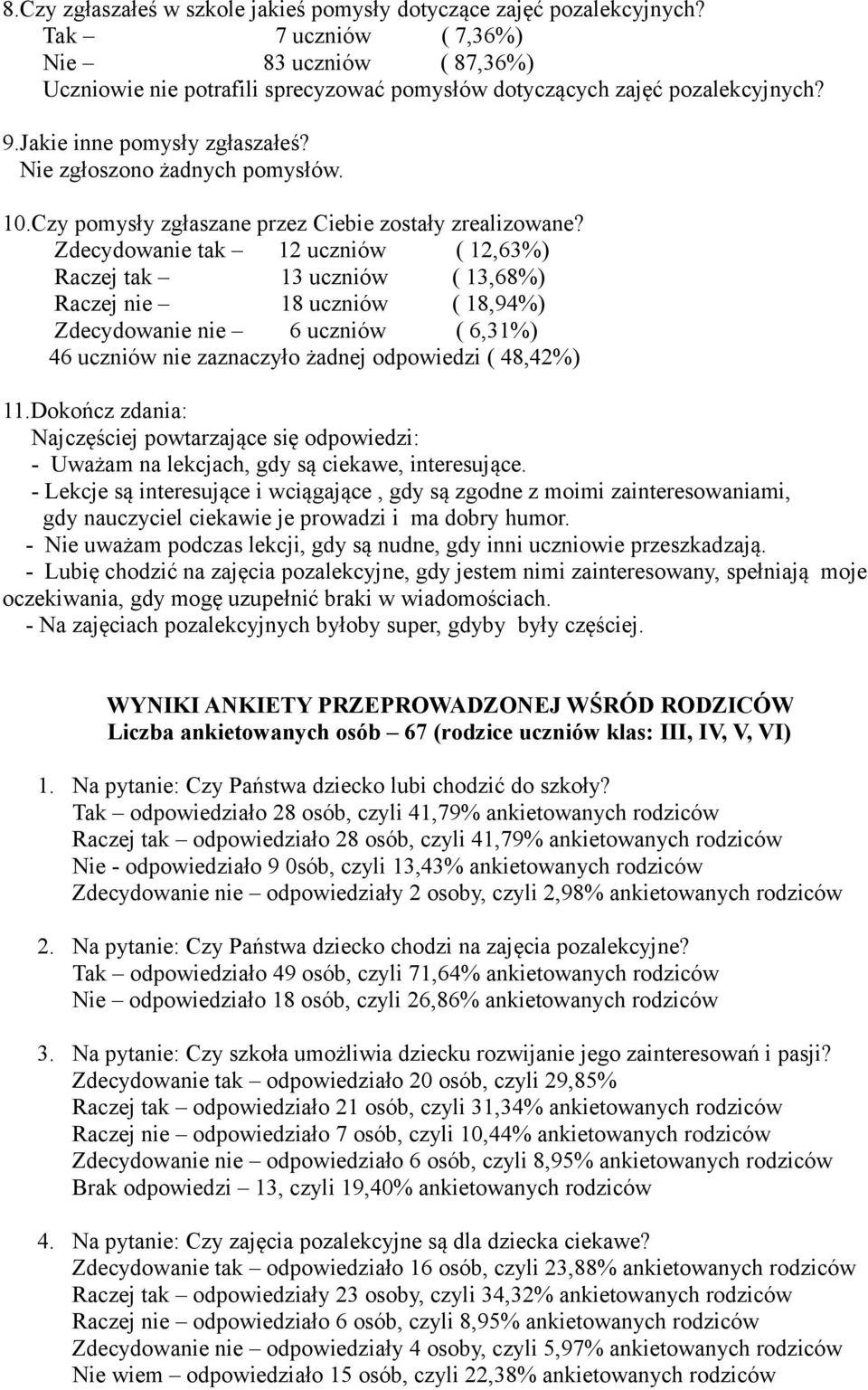 Zdecydowanie tak 12 uczniów ( 12,63%) Raczej tak 13 uczniów ( 13,68%) Raczej nie 18 uczniów ( 18,94%) Zdecydowanie nie 6 uczniów ( 6,31%) 46 uczniów nie zaznaczyło żadnej odpowiedzi ( 48,42%) 11.