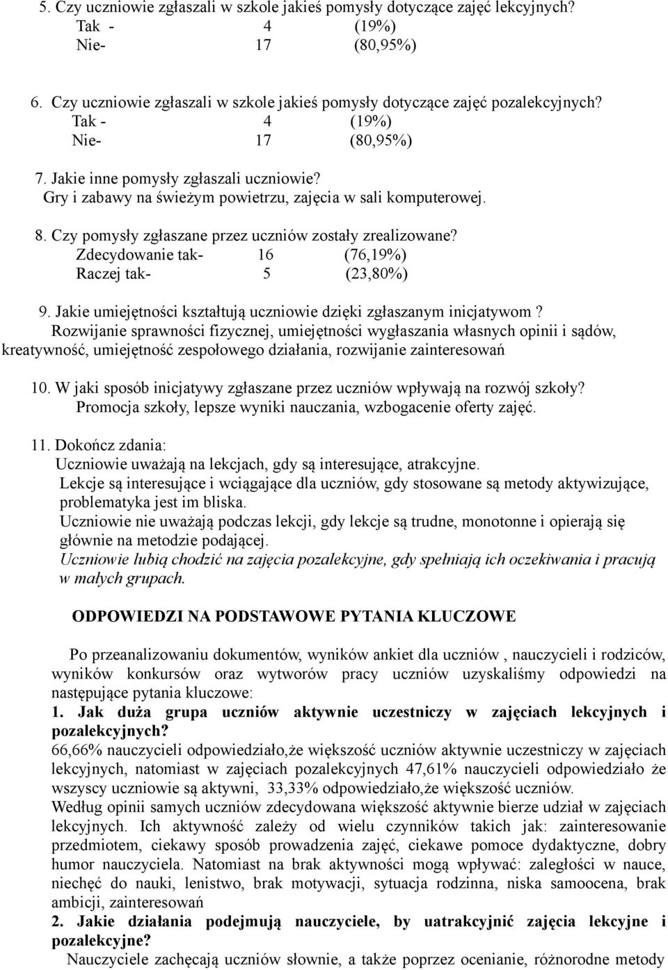 Zdecydowanie tak- 16 (76,19%) Raczej tak- 5 (23,80%) 9. Jakie umiejętności kształtują uczniowie dzięki zgłaszanym inicjatywom?