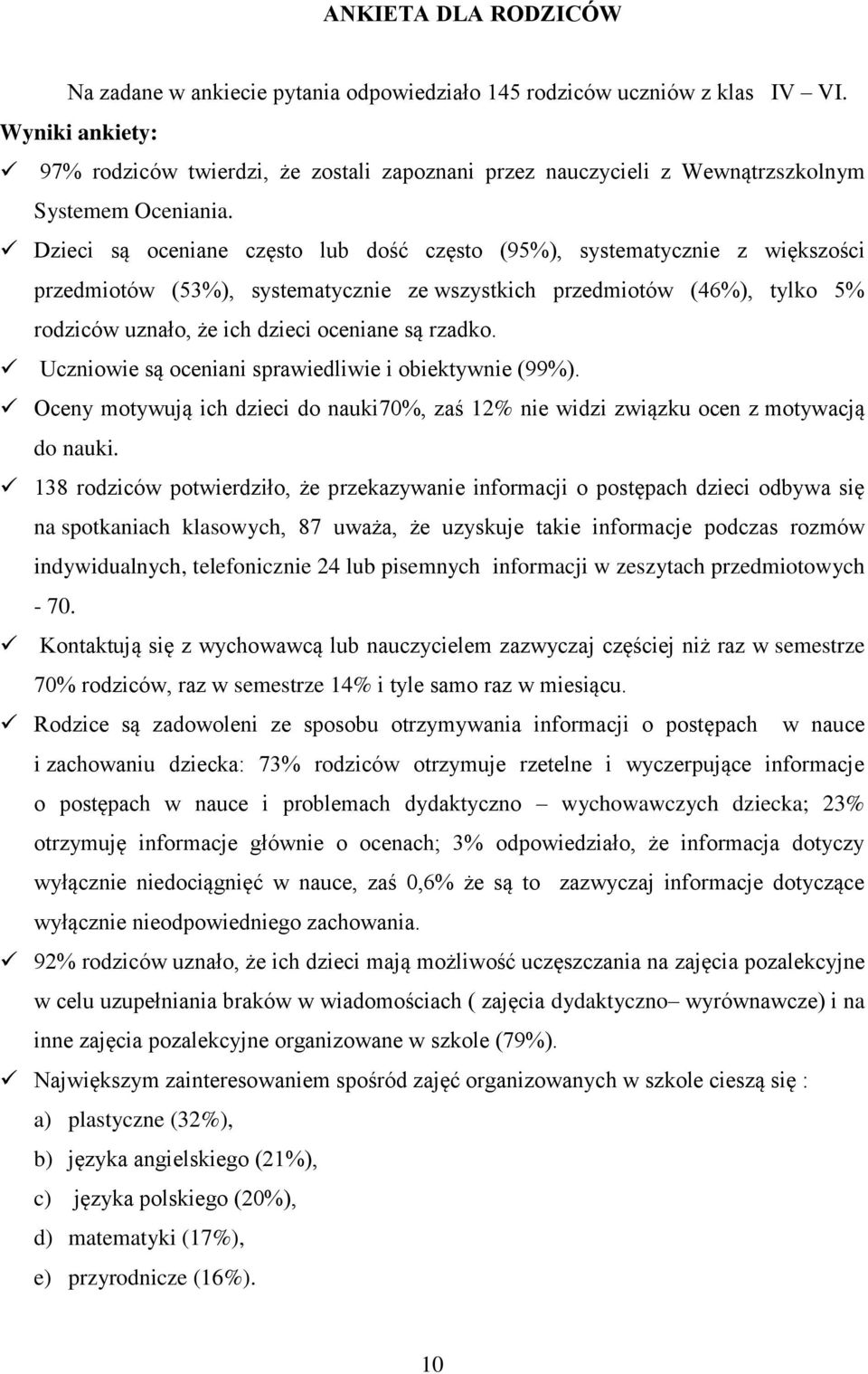 Dzieci są oceniane często lub dość często (95%), systematycznie z większości przedmiotów (53%), systematycznie ze wszystkich przedmiotów (46%), tylko 5% rodziców uznało, że ich dzieci oceniane są