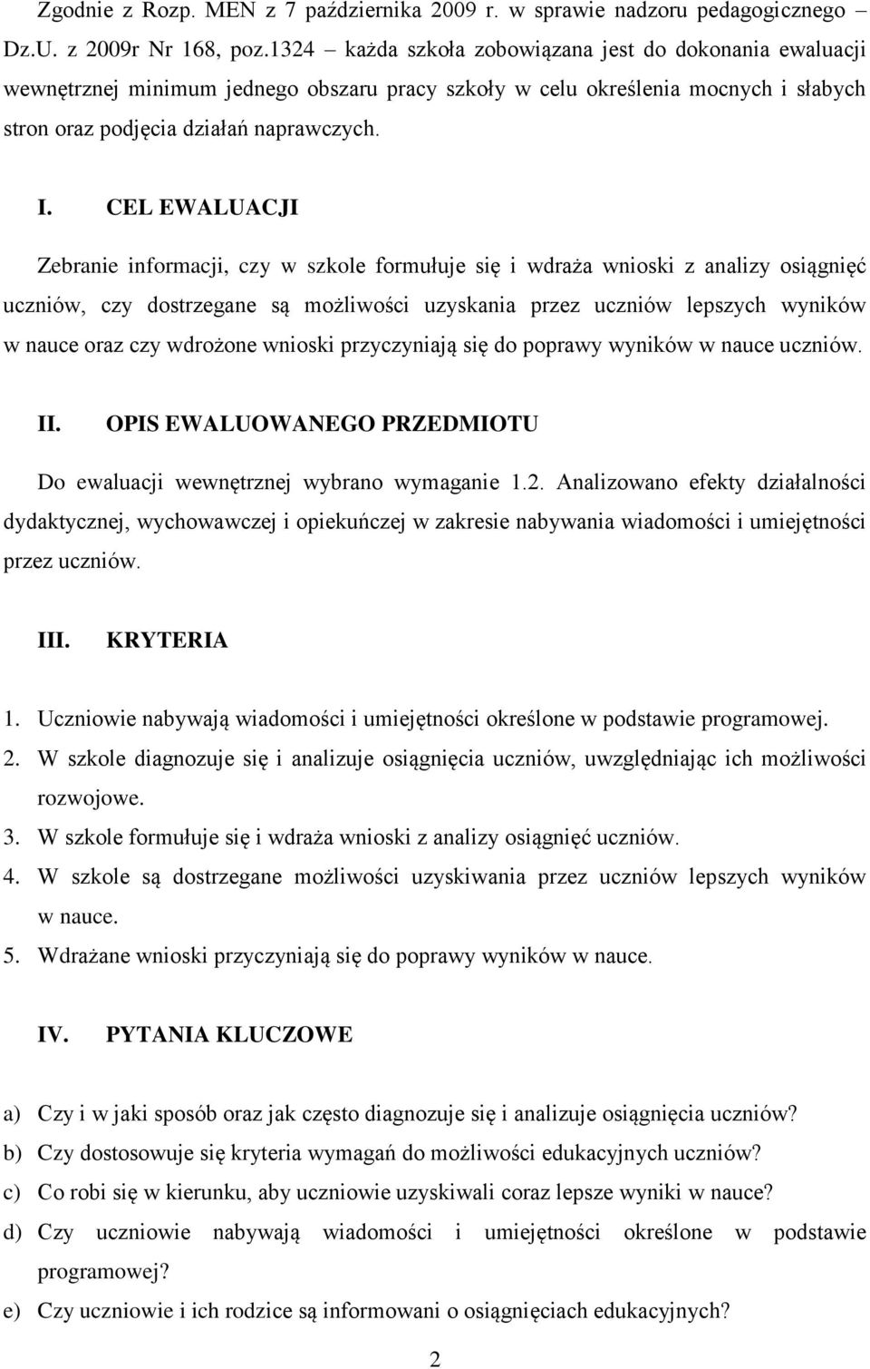 CEL EWALUACJI Zebranie informacji, czy w szkole formułuje się i wdraża wnioski z analizy osiągnięć uczniów, czy dostrzegane są możliwości uzyskania przez uczniów lepszych wyników w nauce oraz czy