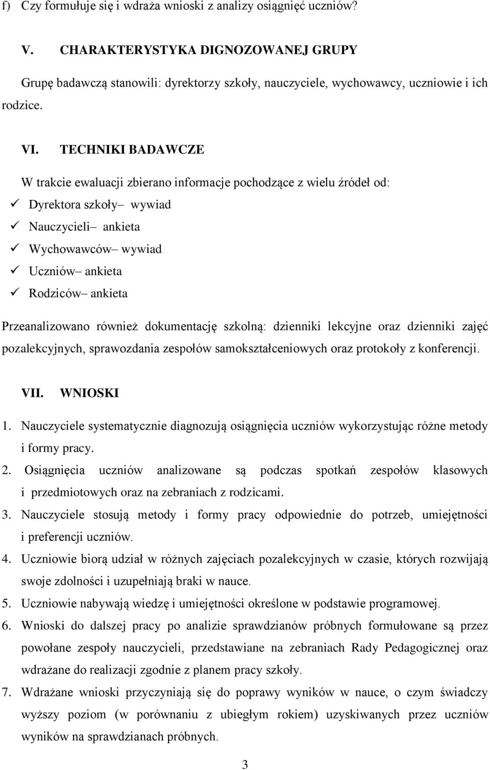 Przeanalizowano również dokumentację szkolną: dzienniki lekcyjne oraz dzienniki zajęć pozalekcyjnych, sprawozdania zespołów samokształceniowych oraz protokoły z konferencji. VII. WNIOSKI 1.