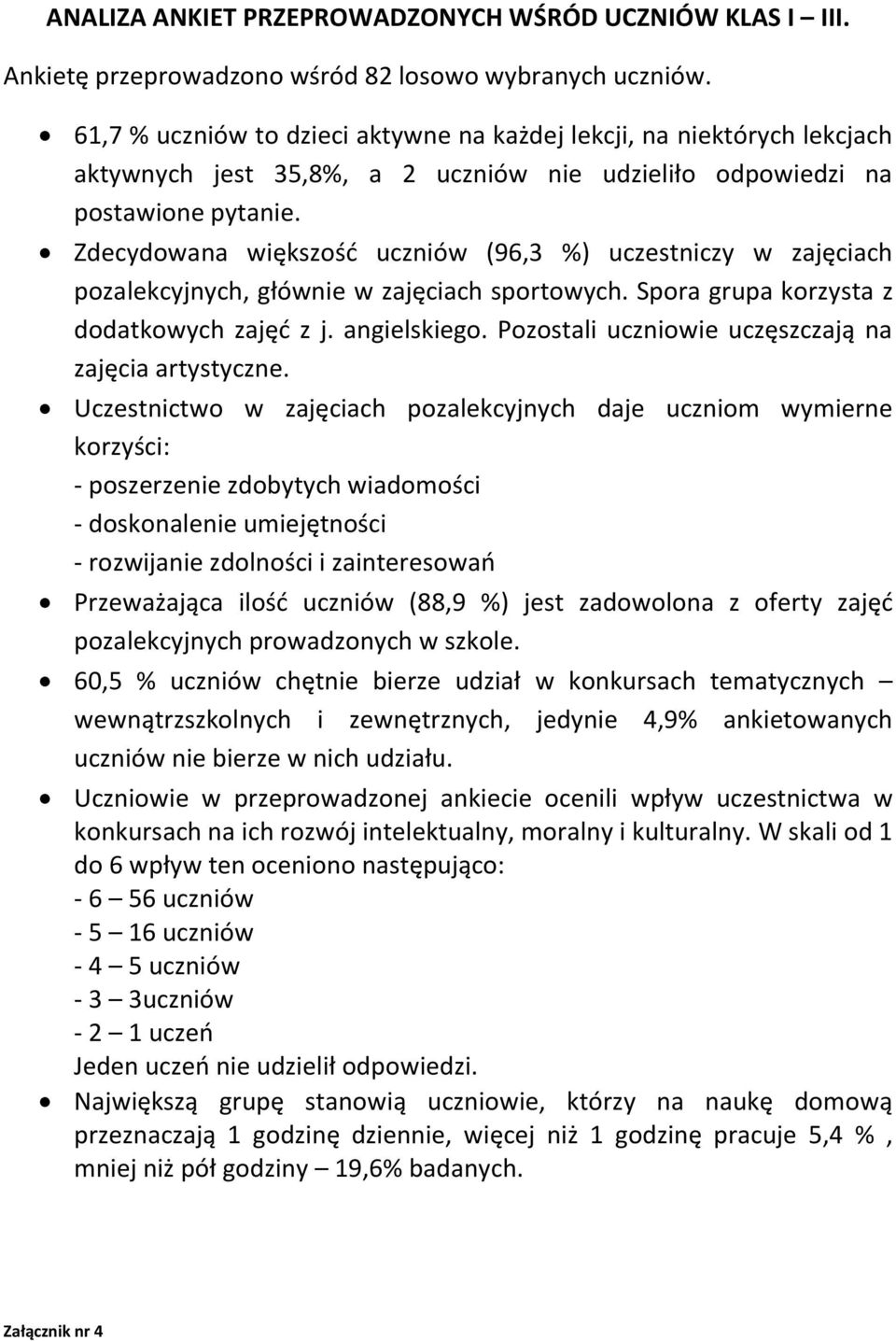 Zdecydowana większość uczniów (96,3 %) uczestniczy w zajęciach pozalekcyjnych, głównie w zajęciach sportowych. Spora grupa korzysta z dodatkowych zajęć z j. angielskiego.