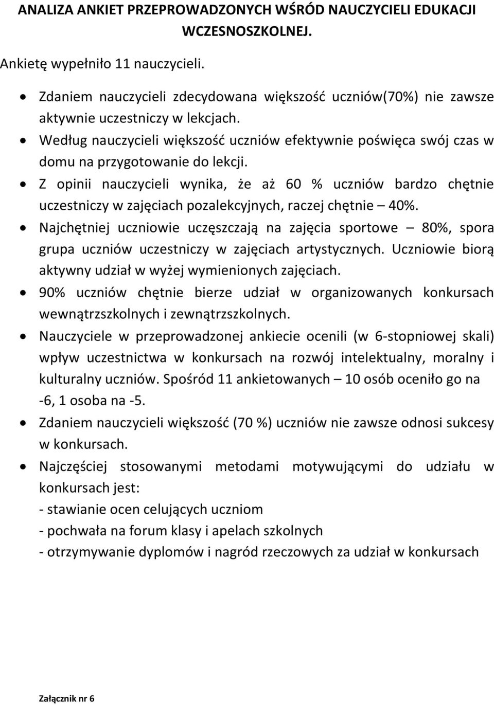 Z opinii nauczycieli wynika, że aż 60 % uczniów bardzo chętnie uczestniczy w zajęciach pozalekcyjnych, raczej chętnie 40%.