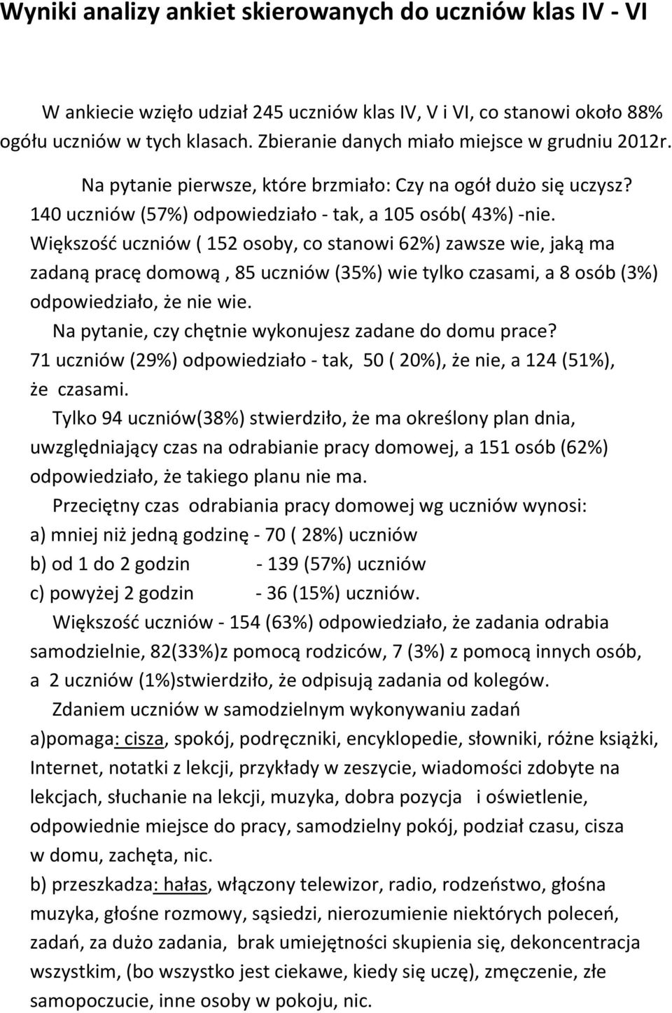 Większość uczniów ( 152 osoby, co stanowi 62%) zawsze wie, jaką ma zadaną pracę domową, 85 uczniów (35%) wie tylko czasami, a 8 osób (3%) odpowiedziało, że nie wie.