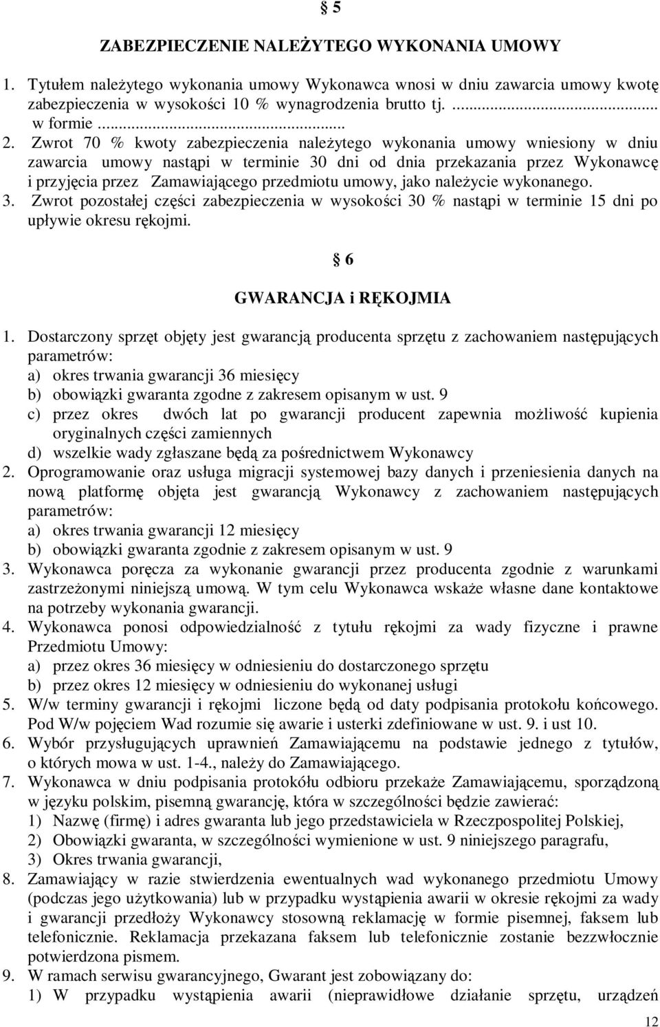 umowy, jako nale ycie wykonanego. 3. Zwrot pozosta ej cz ci zabezpieczenia w wysoko ci 30 % nast pi w terminie 15 dni po up ywie okresu r kojmi. 6 GWARANCJA i R KOJMIA 1.