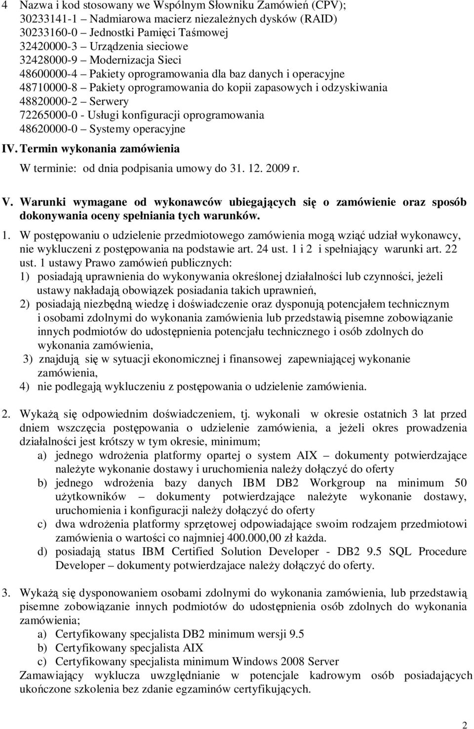 konfiguracji oprogramowania 48620000-0 Systemy operacyjne IV. Termin wykonania zamówienia W terminie: od dnia podpisania umowy do 31. 12. 2009 r. V.