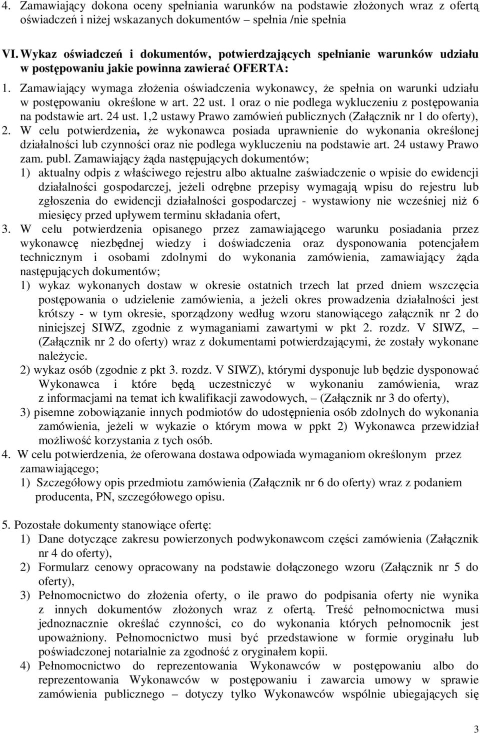 Zamawiaj cy wymaga z enia o wiadczenia wykonawcy, e spe nia on warunki udzia u w post powaniu okre lone w art. 22 ust. 1 oraz o nie podlega wykluczeniu z post powania na podstawie art. 24 ust.