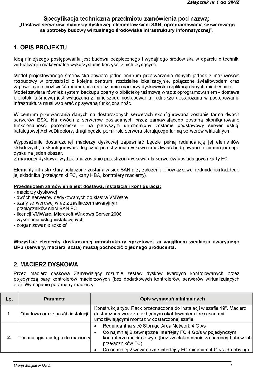 OPIS PROJEKTU Ideą niniejszego postępowania jest budowa bezpiecznego i wydajnego środowiska w oparciu o techniki wirtualizacji i maksymalne wykorzystanie korzyści z nich płynących.