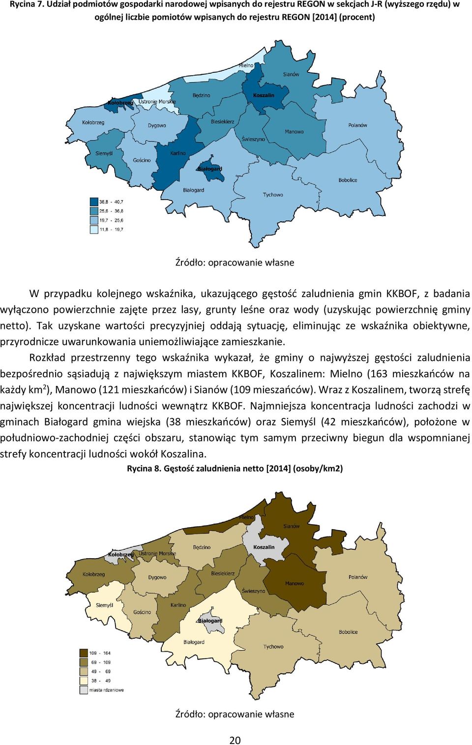 przypadku kolejnego wskaźnika, ukazującego gęstość zaludnienia gmin KKBOF, z badania wyłączono powierzchnie zajęte przez lasy, grunty leśne oraz wody (uzyskując powierzchnię gminy netto).