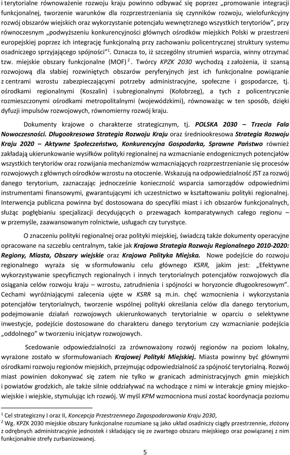 poprzez ich integrację funkcjonalną przy zachowaniu policentrycznej struktury systemu osadniczego sprzyjającego spójności 1. Oznacza to, iż szczególny strumień wsparcia, winny otrzymać tzw.