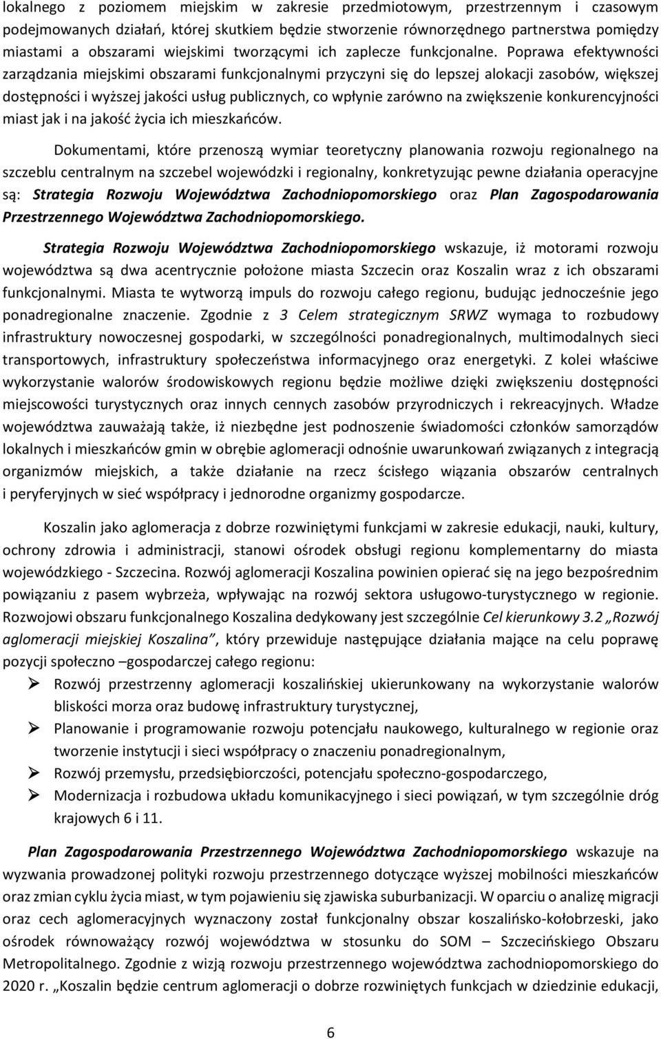 Poprawa efektywności zarządzania miejskimi obszarami funkcjonalnymi przyczyni się do lepszej alokacji zasobów, większej dostępności i wyższej jakości usług publicznych, co wpłynie zarówno na