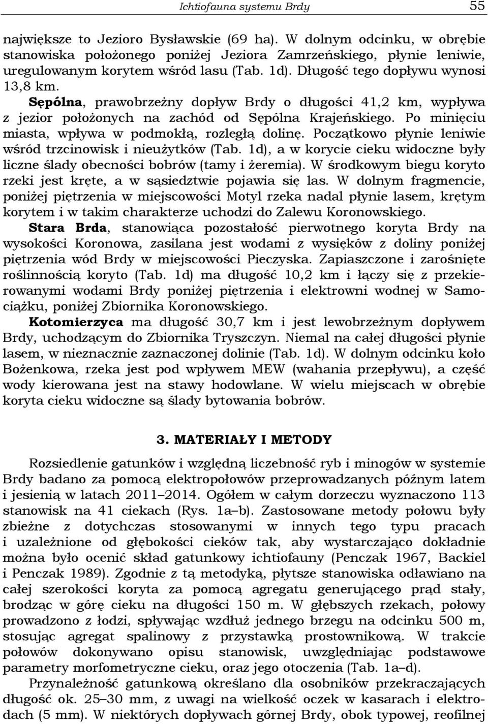 Sępólna, prawobrzeżny dopływ Brdy o długości 41,2 km, wypływa z jezior położonych na zachód od Sępólna Krajeńskiego. Po minięciu miasta, wpływa w podmokłą, rozległą dolinę.