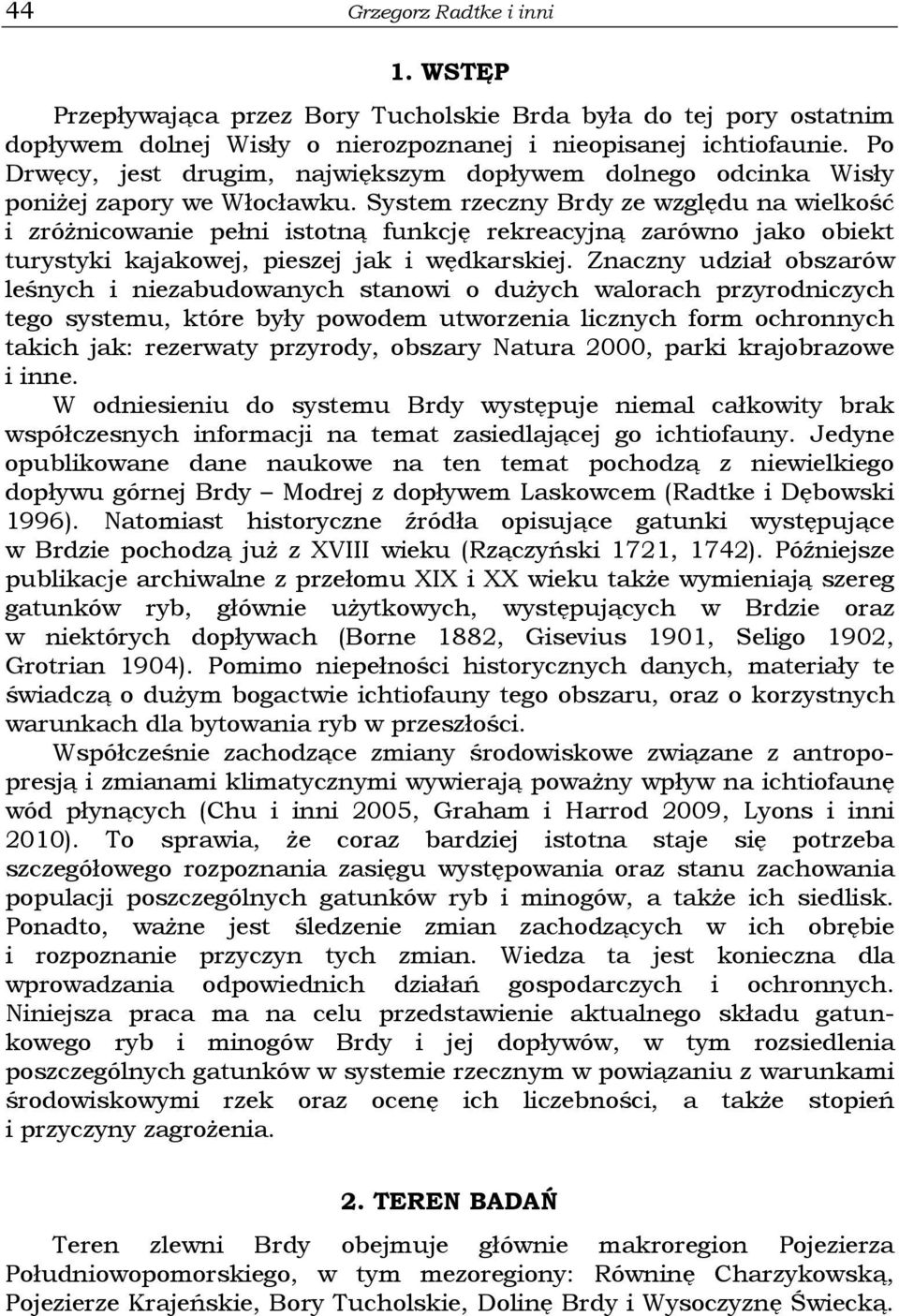 System rzeczny Brdy ze względu na wielkość i zróżnicowanie pełni istotną funkcję rekreacyjną zarówno jako obiekt turystyki kajakowej, pieszej jak i wędkarskiej.