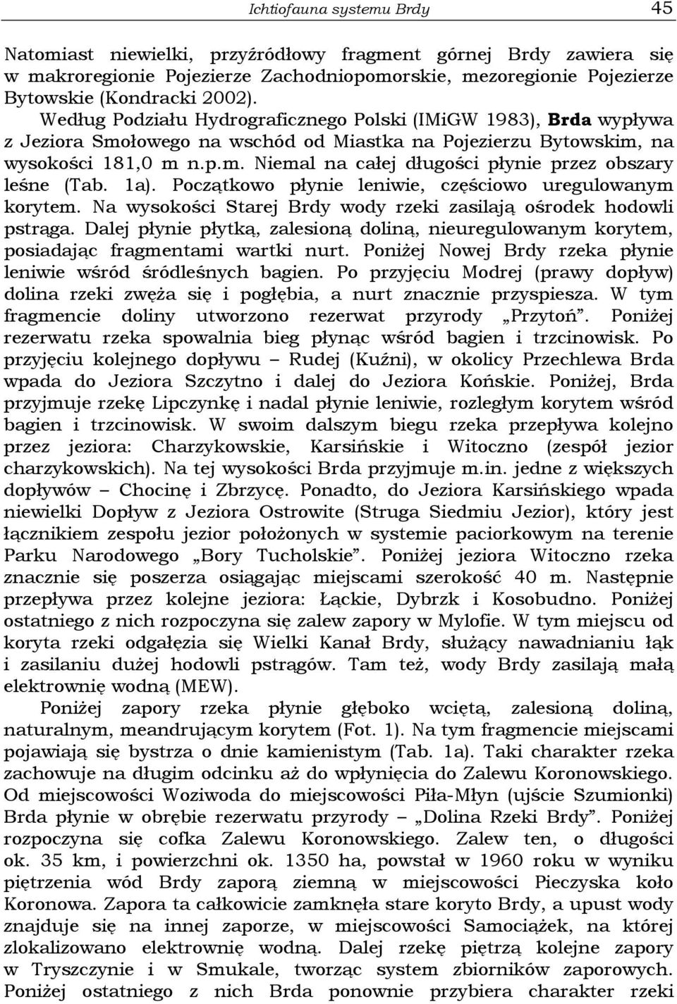 1a). Początkowo płynie leniwie, częściowo uregulowanym korytem. Na wysokości Starej Brdy wody rzeki zasilają ośrodek hodowli pstrąga.