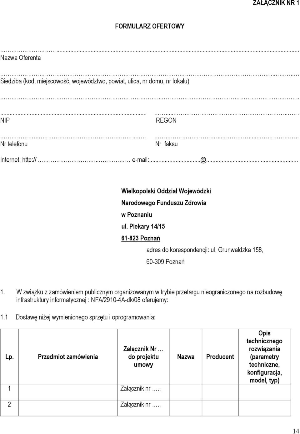 Grunwaldzka 158, 60-309 Poznań 1. W związku z zamówieniem publicznym organizowanym w trybie przetargu nieograniczonego na rozbudowę infrastruktury informatycznej : NFA/2910-4A-dk/08 oferujemy: 1.