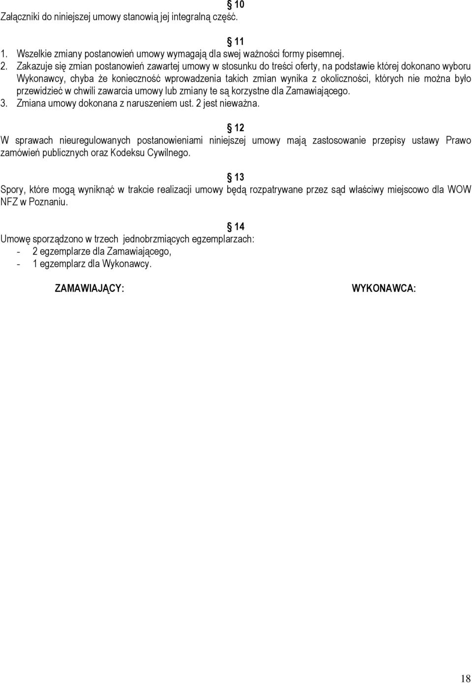 nie można było przewidzieć w chwili zawarcia umowy lub zmiany te są korzystne dla Zamawiającego. 3. Zmiana umowy dokonana z naruszeniem ust. 2 jest nieważna.