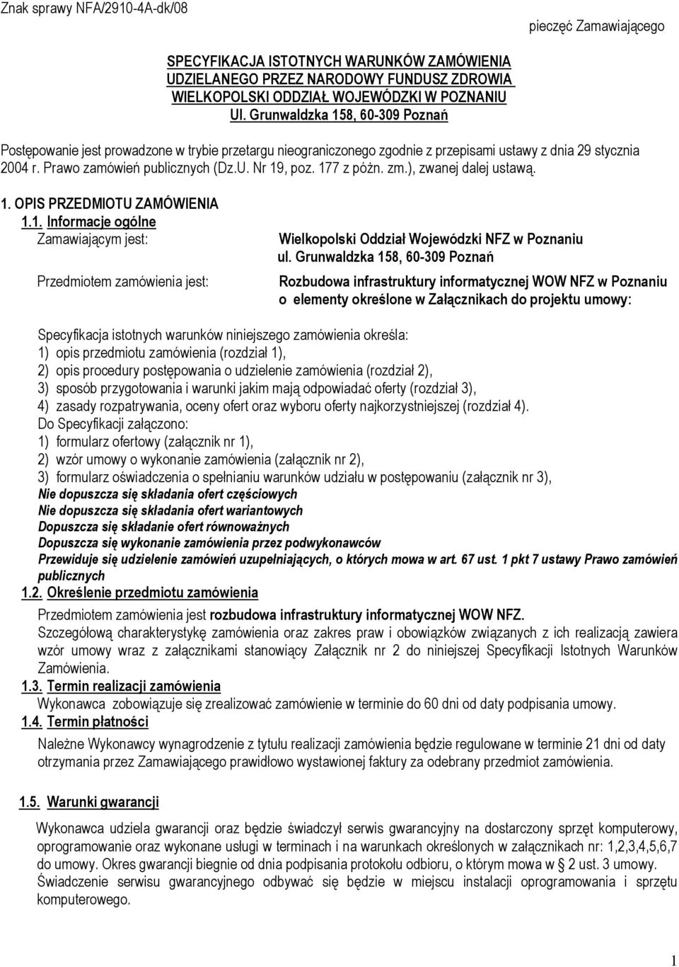 177 z póżn. zm.), zwanej dalej ustawą. 1. OPIS PRZEDMIOTU ZAMÓWIENIA 1.1. Informacje ogólne Zamawiającym jest: Przedmiotem zamówienia jest: Wielkopolski Oddział Wojewódzki NFZ w Poznaniu ul.