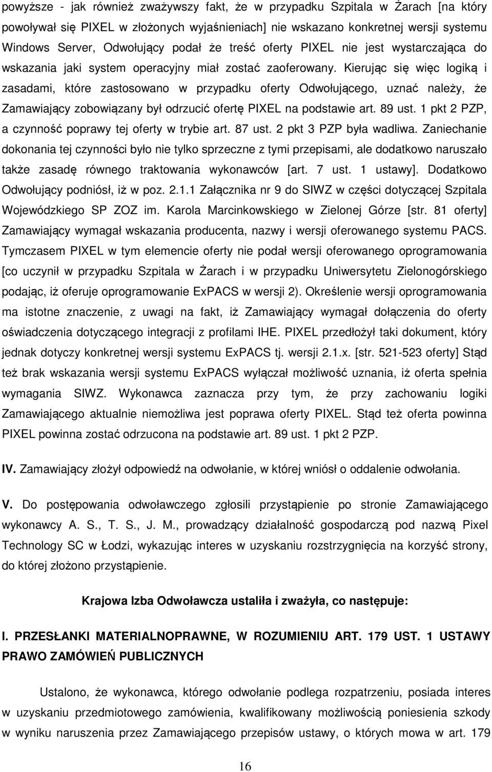 Kierując się więc logiką i zasadami, które zastosowano w przypadku oferty Odwołującego, uznać należy, że Zamawiający zobowiązany był odrzucić ofertę PIXEL na podstawie art. 89 ust.